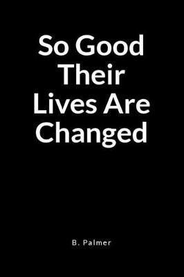 So Good Their Lives Are Changed: A Blank Lined Writing Journal Notebook for the Coach Who Transforms Lives