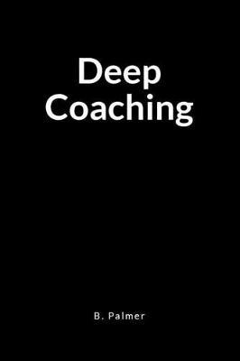 Deep Coaching: A Blank Lined Writing Journal Notebook for the Coach Who Transforms Lives