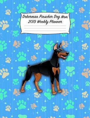 Doberman Pinscher Dog Mom 2019 Weekly Planner: Blank Lined Calendar Notebook for Dog and Puppy Lovers