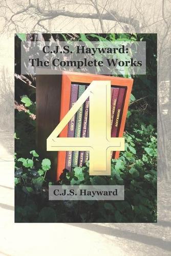 C.J.S. Hayward: The Complete Works, vol. 4