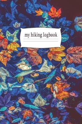 My Hiking Logbook: Trail Journal for Hiker, Fillable Prompts, Space to Sketch & Write, 6 X 9 Travel Size