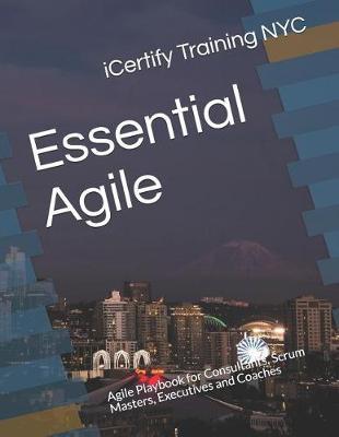 Essential Agile: Agile Playbook for Consultants, Scrum Masters, Executives and Coaches