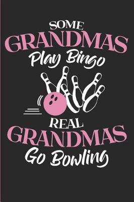 Some Grandmas Play Bingo Real Grandmas Go Bowling: Bingo Playing Bowling Grandma Blank Lined Journal, Diary or Planner - 120 Pages (6 X 9 Inches)