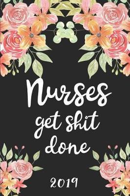Nurses Get Shit Done 2019: 52 Week Journal Planner Calendar Scheduler Organizer Appointment Notebook for Nurses