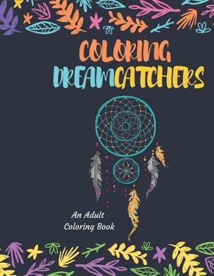 Coloring Dreamcatchers: A Unique Coloring Book for Adults to Provide Fun and Relaxation