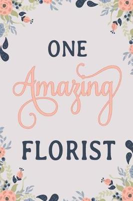 One Amazing Florist: Florist Notebook Florist Journal Florist Workbook Florist Gift Florist Memories Journal
