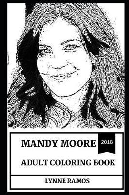 Mandy Moore Adult Coloring Book: This Is Us Star and Golden Globe Nominee, Legendary Singer and Beautiful Actress Inspired Adult Coloring Book