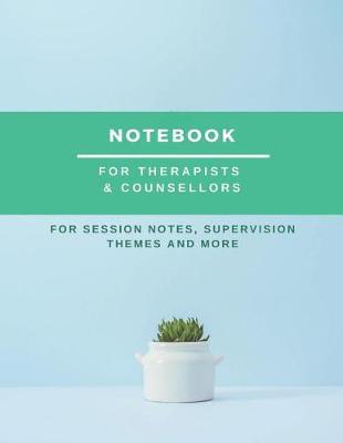 Notebook For Therapists & Counsellors: For session notes, supervision themes and more