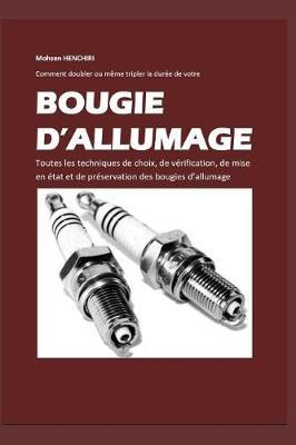 Comment Doubler Ou M me Tripler La Dur e de Votre Bougie d'Allumage Toutes Les Techniques de Choix, de V rification, de Mise En  tat Et de Protection Des Bougies d'Allumage