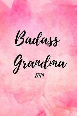 Badass Grandma 2019: Funny Beautiful Week to View Daily Personal Diary for Granny's, Gran's and Grandmothers (Agenda Planner and Calendar Scheduler for the New Year)
