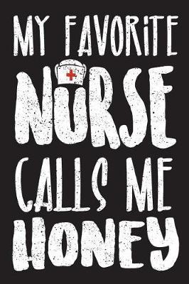 My Favorite Nurse Calls Me Honey: Journal for Nurse Parents and Nurse Husbands to Do a List to Never Forget All the Details. 100 Pages