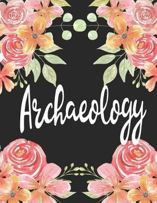 Archaeology: 1 Subject 100 Pages College Ruled 8.5 X 11 Composition Notebook Journal for School Classes - Archaeology Archaeologist Teachers, Students, Tas, Flowers, Cute, Pretty