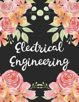 Electrical Engineering: 1 Subject 100 Pages College Ruled 8.5 X 11 Composition Notebook Journal for School Classes - Electrical Engineering Teachers, Students, Tas, Flowers, Cute, Pretty
