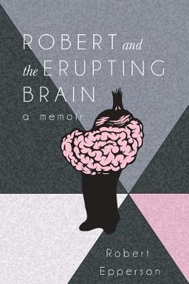 Robert and the Erupting Brain: A Memoir