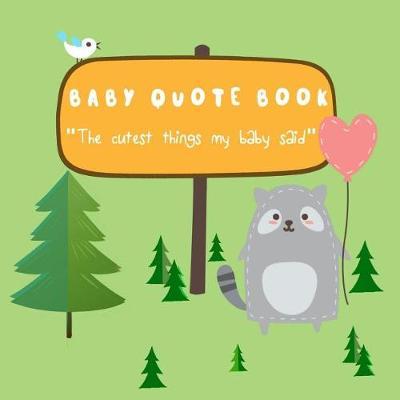 Baby Quote Book - The Cutest Things My Baby Said: Memory Keepsake Journal for Parents to Collect Their Kids Unforgettable Quotes with Full Color Pages