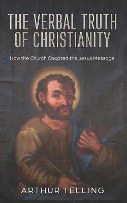 The Verbal Truth of Christianity: How the Church Coopted the Jesus Message