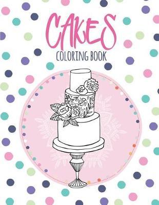 Cakes Coloring Book: Coloring Book with Beautiful Cakes, Delicious Desserts (for Adults or Schoolchildren)