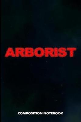 Arborist: Composition Notebook, Blurry Birthday Journal for Arboriculturist, Tree Surgeons to Write on