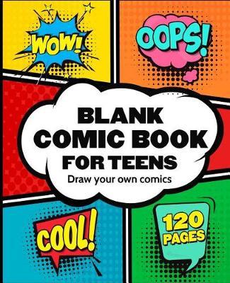 Blank Comic Book for Teens: Draw Your Own Awesome Comics, Express Your Creativity and Talent With 120 Pages Variety of Templates