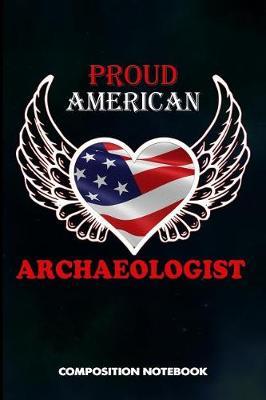 Proud American Archaeologist: Composition Notebook, Birthday Journal for Archaeology Artifacts Lovers to Write on