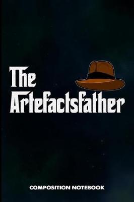 The Artefactsfather: Composition Notebook, Funny Birthday Journal for Archaeology Artifacts Lovers to Write on