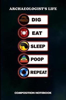 Archaeologist's Life Dig Eat Sleep Poop Repeat: Composition Notebook, Funny Birthday Journal for Archaeology Artifacts Lovers to Write on