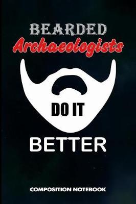 Bearded Archaeologists Do It Better: Composition Notebook, Funny Birthday Journal for Archaeology Artifacts Lovers to Write on