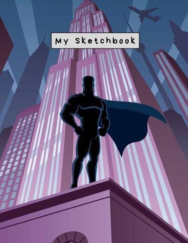 My Sketchbook: Large Sketchbook, Superhero Cover, 120 Pages, 8.5 by 11