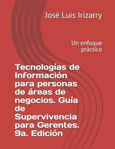 Tecnologias de Informacion para personas de areas de negocios. Guia de Supervivencia para Gerentes. 9a. Edicion: Un enfoque practico