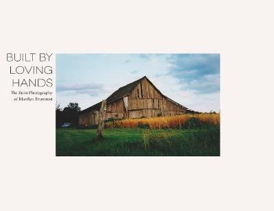 Built By Loving Hands: The Barn Photography of Marilyn Brummet