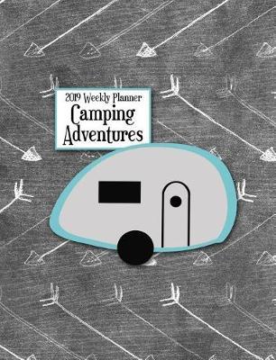2019 Weekly Planner Camping Adventures: Teardrop Camper Weekly Planner to Help You Organize and Plan All of Your Camping Trips