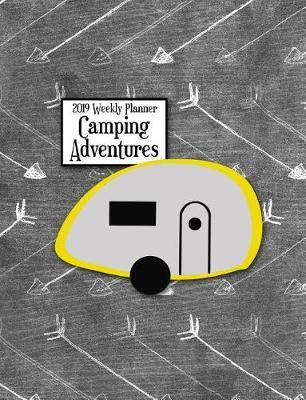 2019 Weekly Planner Camping Adventures: Teardrop Camper Weekly Planner to Help You Organize and Plan All of Your Camping Trips