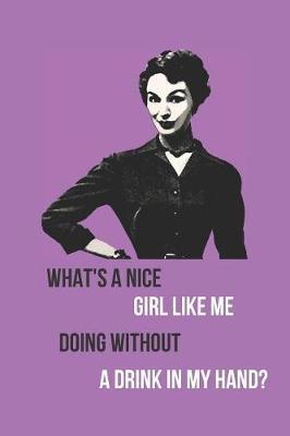 What's a Nice Girl Like Me Doing Without a Drink in My Hand?: Blank Line Journal