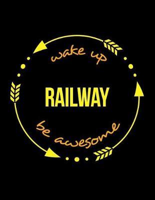 Wake Up Railway Be Awesome Cool Notebook for a Railway Operative, Legal Ruled Journal: Wide Ruled