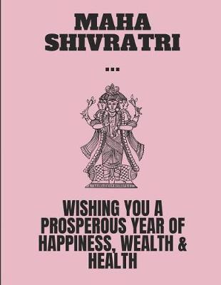 Maha Shivratri Wishing You a Prosperous Year of Happiness, Wealth & Healh: Notepad Journal
