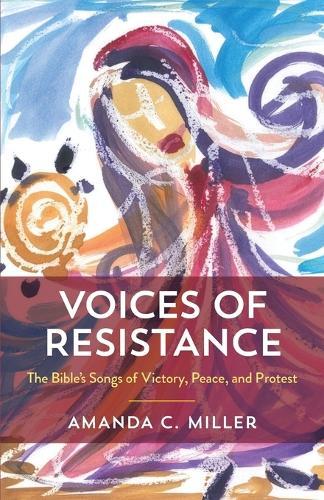 Voices of Resistance: The Bible's Songs of Victory, Peace, and Protest (Voices of Resistance)