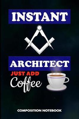 Instant Architect Just Add Coffee: Composition Notebook, Birthday Journal for Architecture Engineering Lovers to Write on