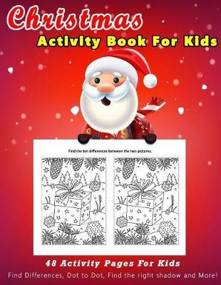 Christmas Activity Book For Kids: 48 Activity Pages For Kids Find Differences, Dot to Dot, Find the right shadow and More!