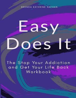 Easy Does It: The Stop Your Addiction and Get Your Life Back Workbook