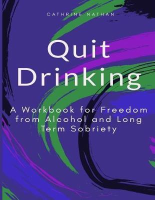 Quit Drinking: A Workbook for Freedom from Alcohol and Long Term Sobriety