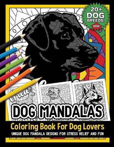 Dog Mandalas: Coloring Book For Dog Lovers Mandala Canine Designs For Fun And Stress Relief