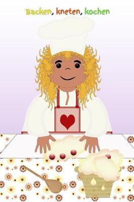 Backen, Kneten, Kochen: Geschenkbuch Kinder Kochen Kinder Backen Selber Kochkurs Backkurs Lieblingsrezept Suppe Nachtisch Pudding Pizza Nudeln