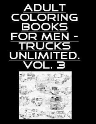 Adult Coloring Books For Men - Trucks Unlimited. Vol. 3