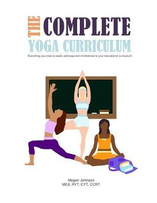 The Complete Yoga Curriculum: Everything you need to easily add yoga and mindfulness to your educational curriculum!