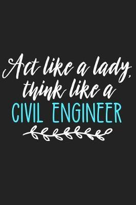 ACT Like a Lady, Think Like a Civil Engineer: Lined Journal Notebook for Female Civil Engineers, Engineering Students, and Professionals