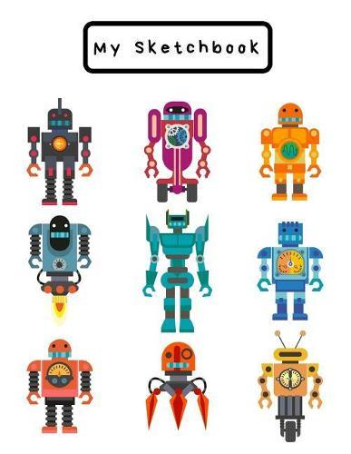 My Sketchbook: Large Sketchbook, Robot Cover, 120 Pages, 8.5 by 11