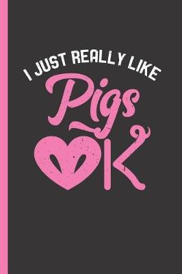 I Just Really Like Pigs Ok: Notebook & Journal for Bullets or Diary for Pig Lovers & Farmers - Take Your Notes or Gift It, Dot Grid Paper (120 Pages, 6x9)
