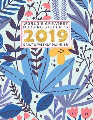 World's Greatest Nursing Student's 2019 Daily & Weekly Planner: Weekly Organizer & Scheduling Agenda with Inspirational Quotes