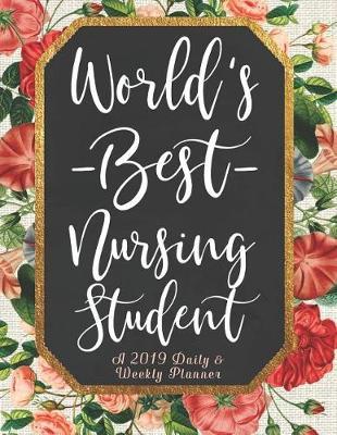 World's Best Nursing Student a 2019 Daily & Weekly Planner: Weekly Organizer & Scheduling Agenda with Inspirational Quotes