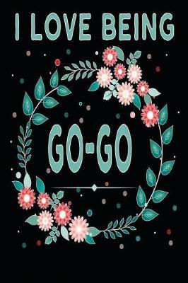 I Love Being Go Go: Grandmothers Named Go Go Personal Journal; Grandmother Blank Lined Journal; Cool Grandmother Journal; To Do List Journal; Recipe Journal; Sewing Journal; Grocery List Journal; Notes to Grandkids Journal.